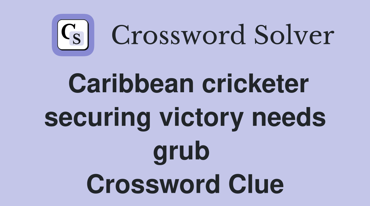 Caribbean cricketer securing victory needs grub  Crossword Clue