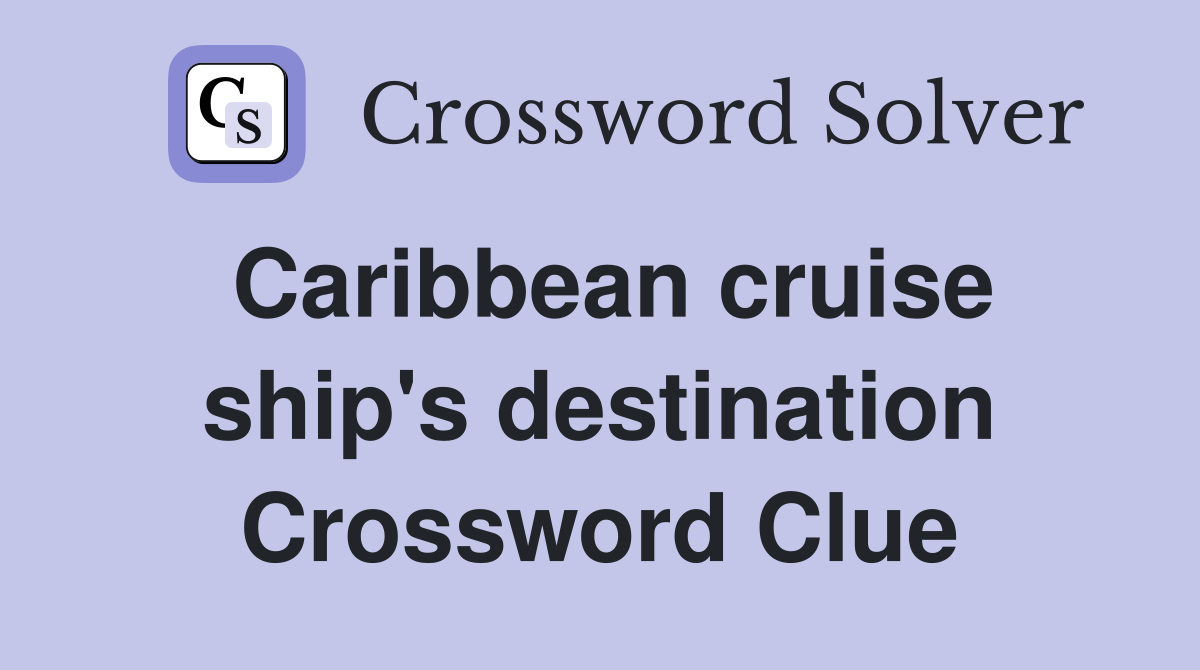 Caribbean cruise ship's destination Crossword Clue