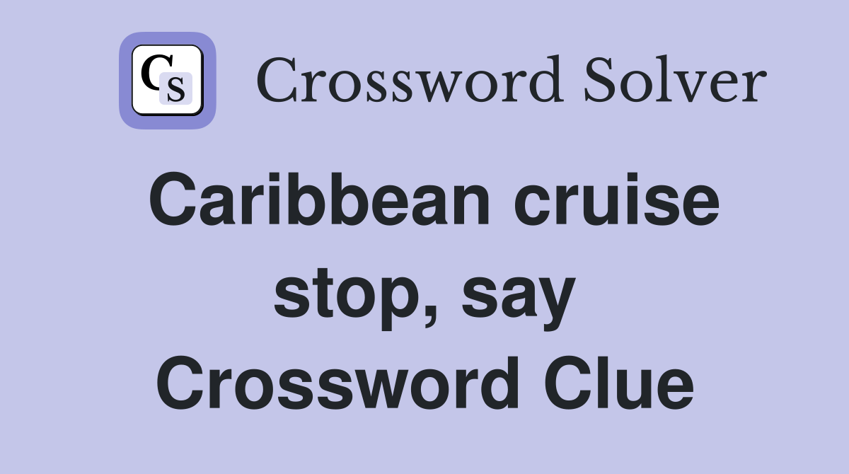 Caribbean cruise stop, say Crossword Clue
