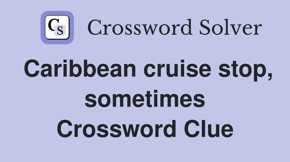 Caribbean cruise stop, sometimes Crossword Clue