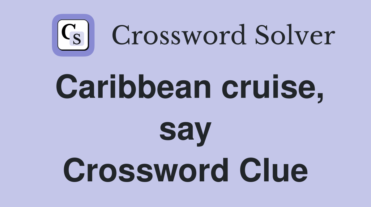 Caribbean cruise, say Crossword Clue