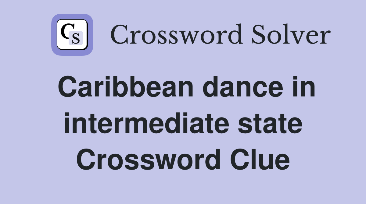 Caribbean dance in intermediate state Crossword Clue