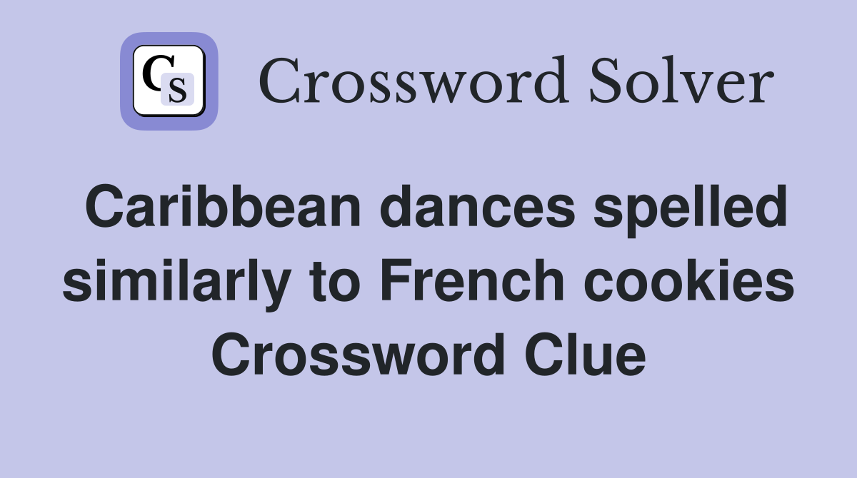 Caribbean dances spelled similarly to French cookies Crossword Clue