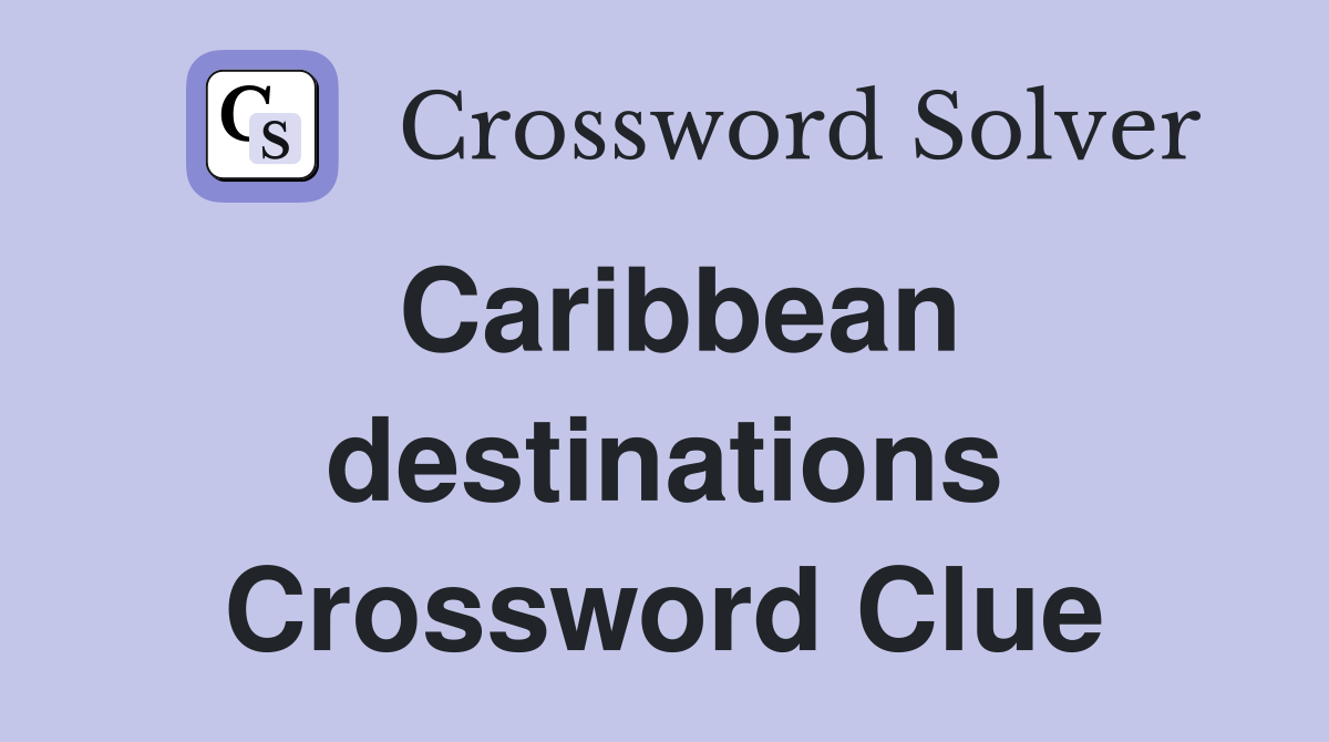Caribbean destinations Crossword Clue