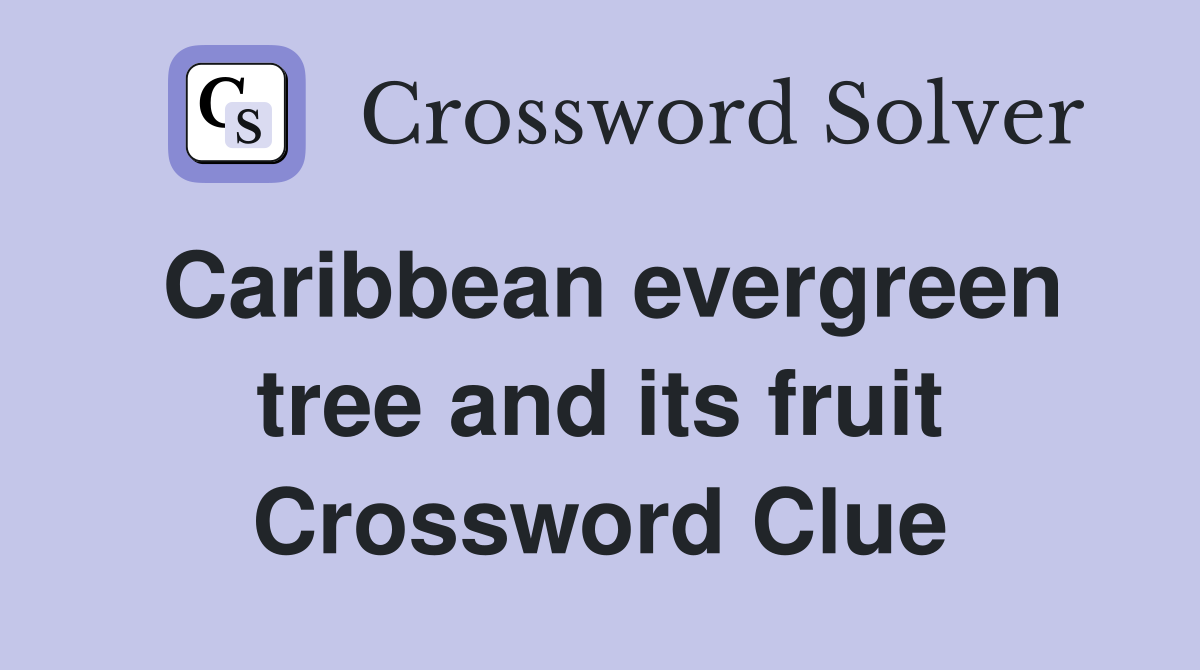 Caribbean evergreen tree and its fruit Crossword Clue