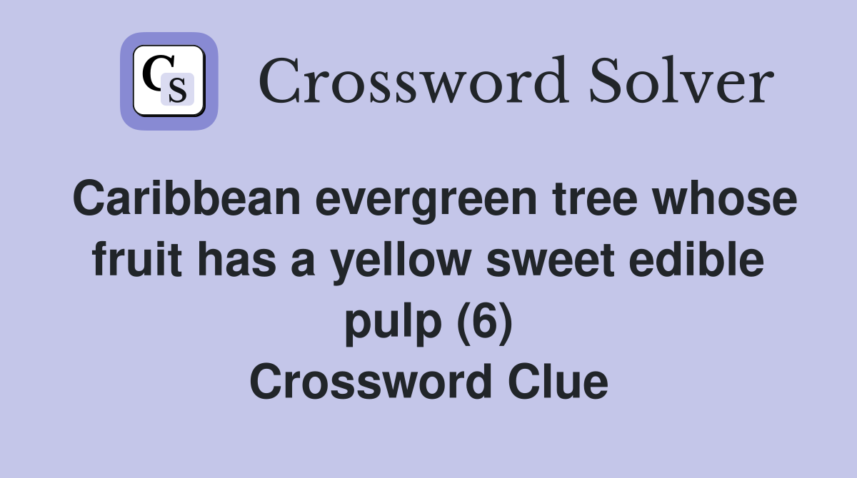 Caribbean evergreen tree whose fruit has a yellow sweet edible pulp (6) Crossword Clue