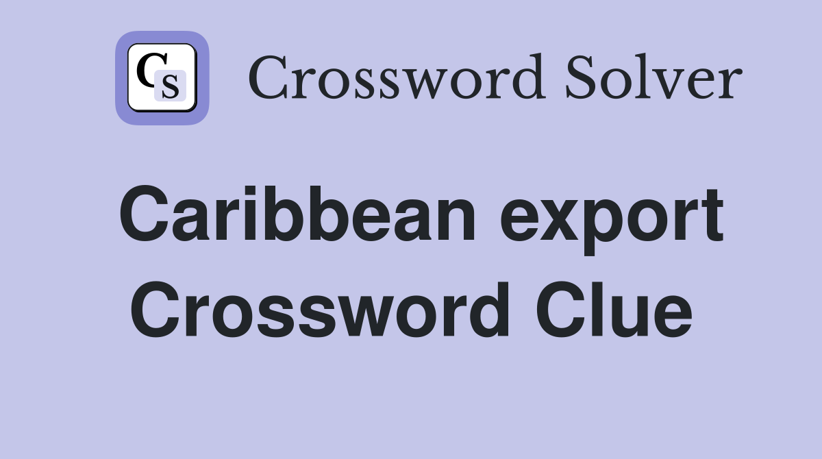 Caribbean export Crossword Clue