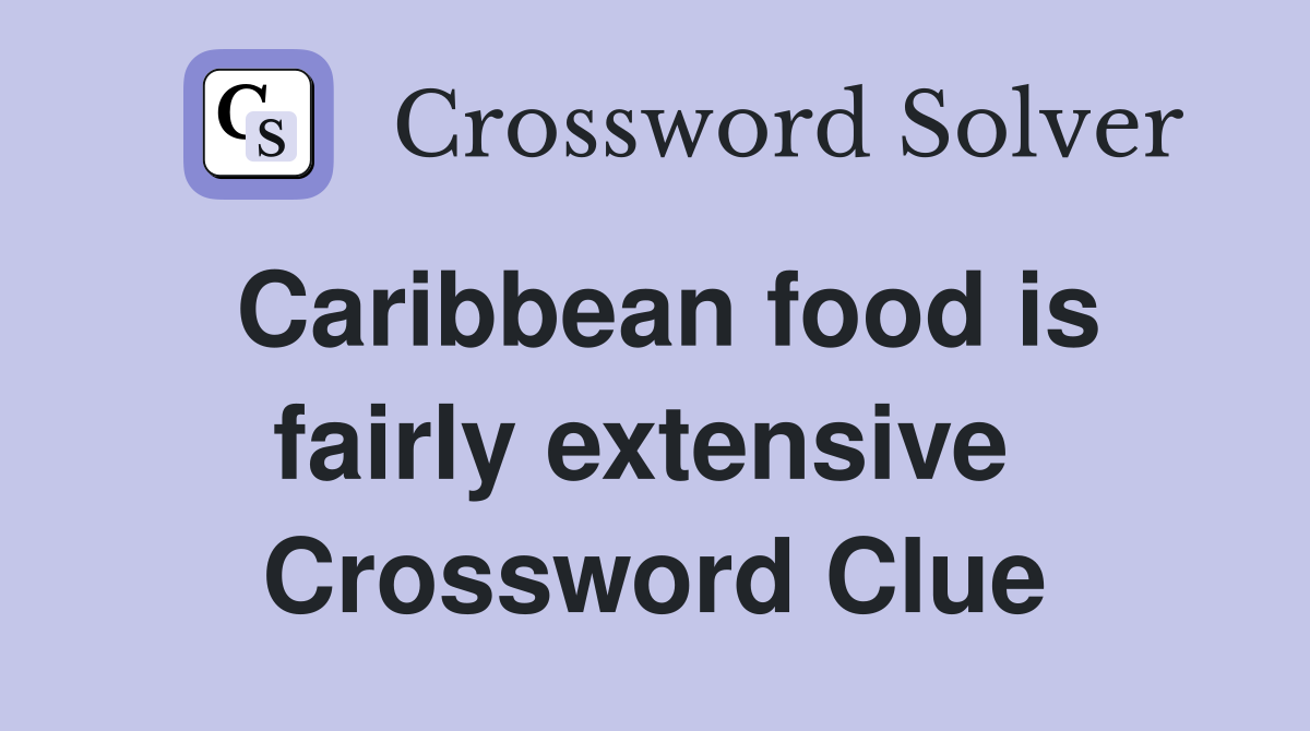 Caribbean food is fairly extensive  Crossword Clue