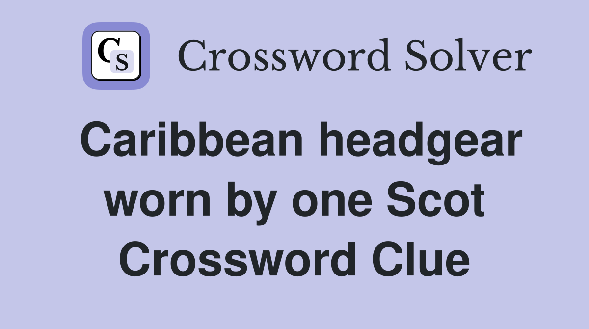 Caribbean headgear worn by one Scot Crossword Clue
