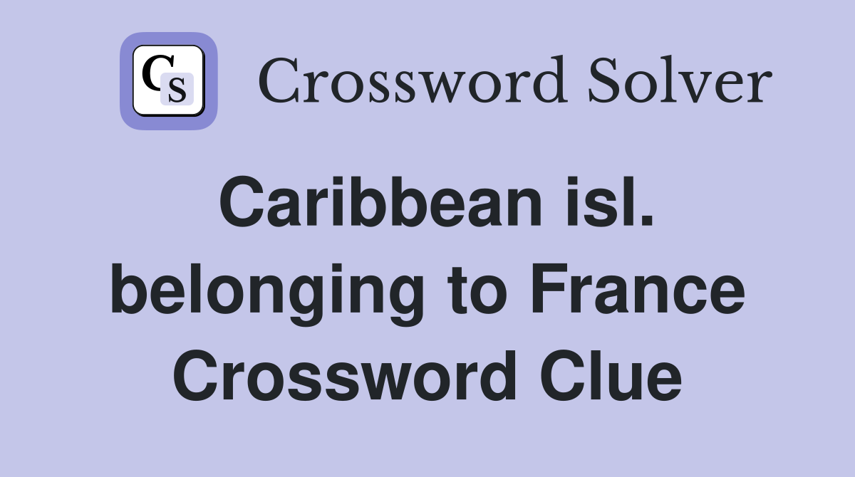 Caribbean isl. belonging to France Crossword Clue