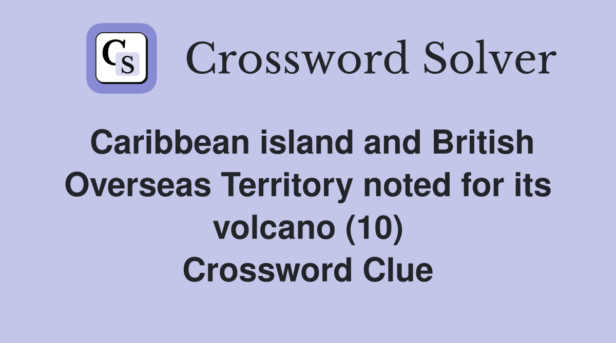 Caribbean island and British Overseas Territory noted for its volcano (10) Crossword Clue