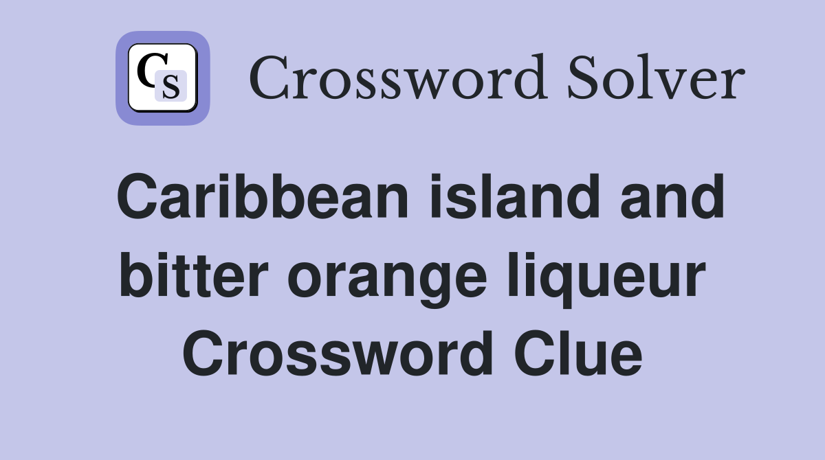 Caribbean island and bitter orange liqueur Crossword Clue