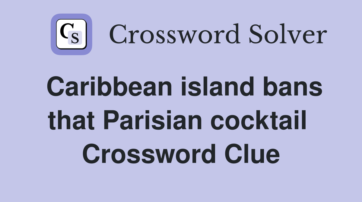 Caribbean island bans that Parisian cocktail  Crossword Clue