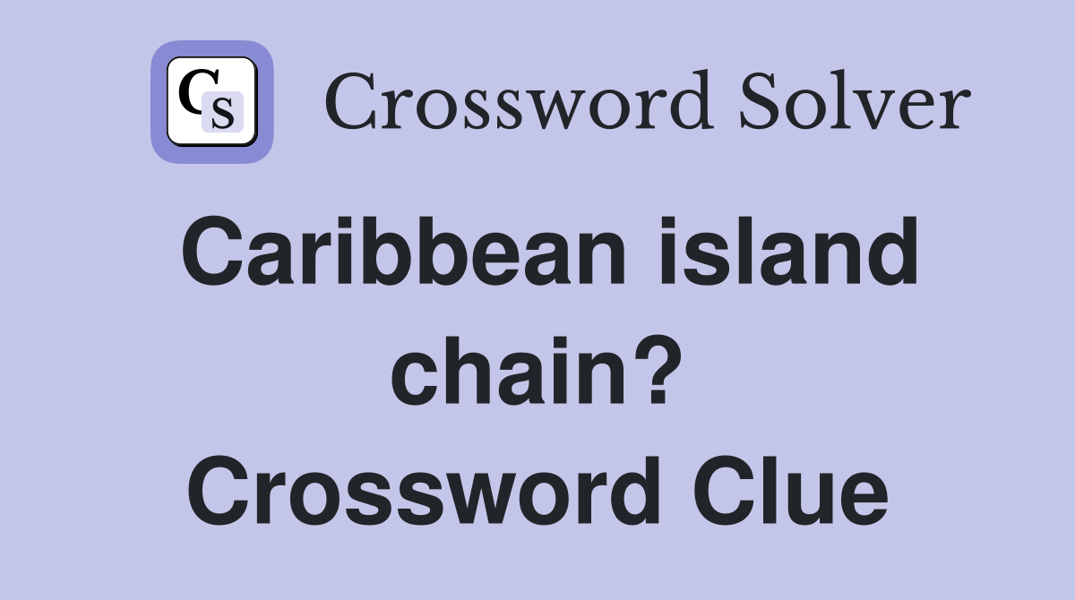 Caribbean island chain? Crossword Clue