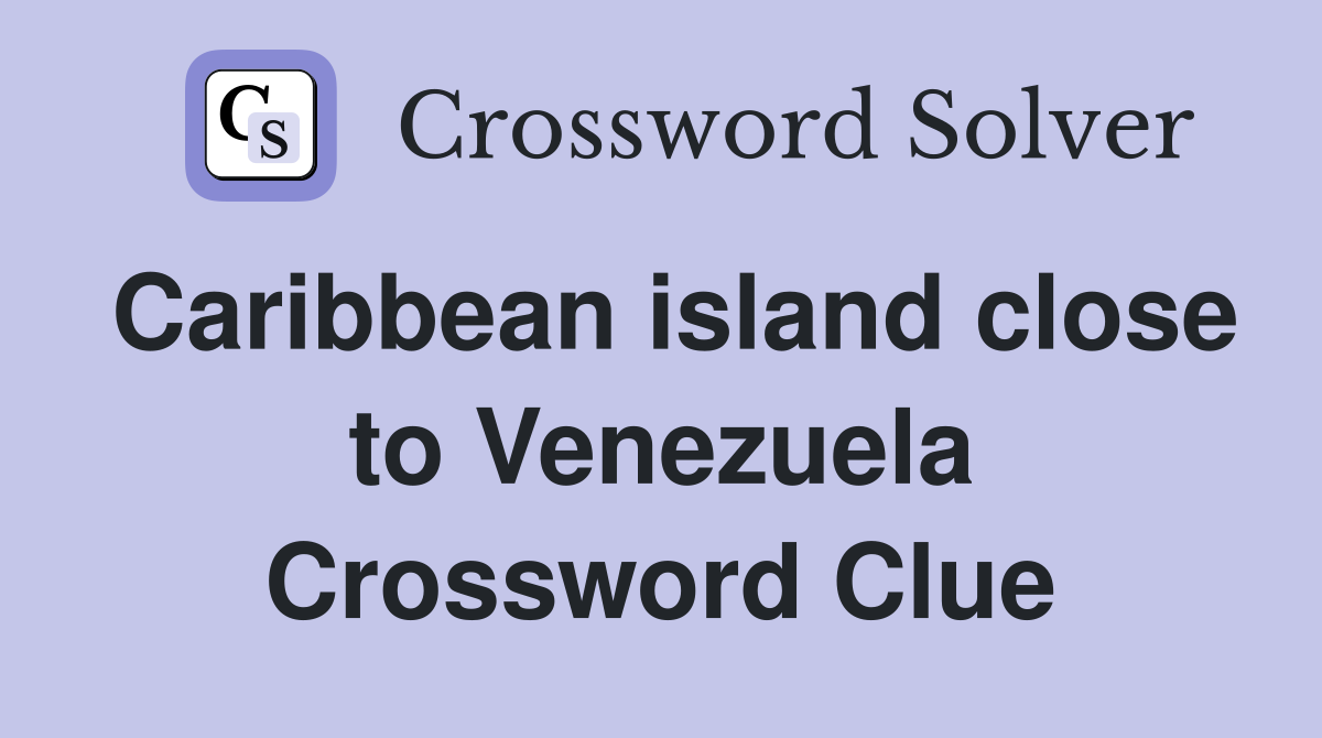Caribbean island close to Venezuela Crossword Clue