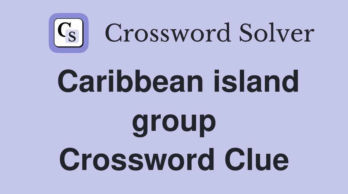 Caribbean island group Crossword Clue