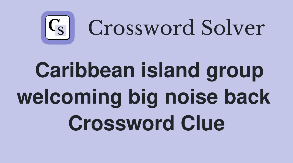 Caribbean island group welcoming big noise back  Crossword Clue