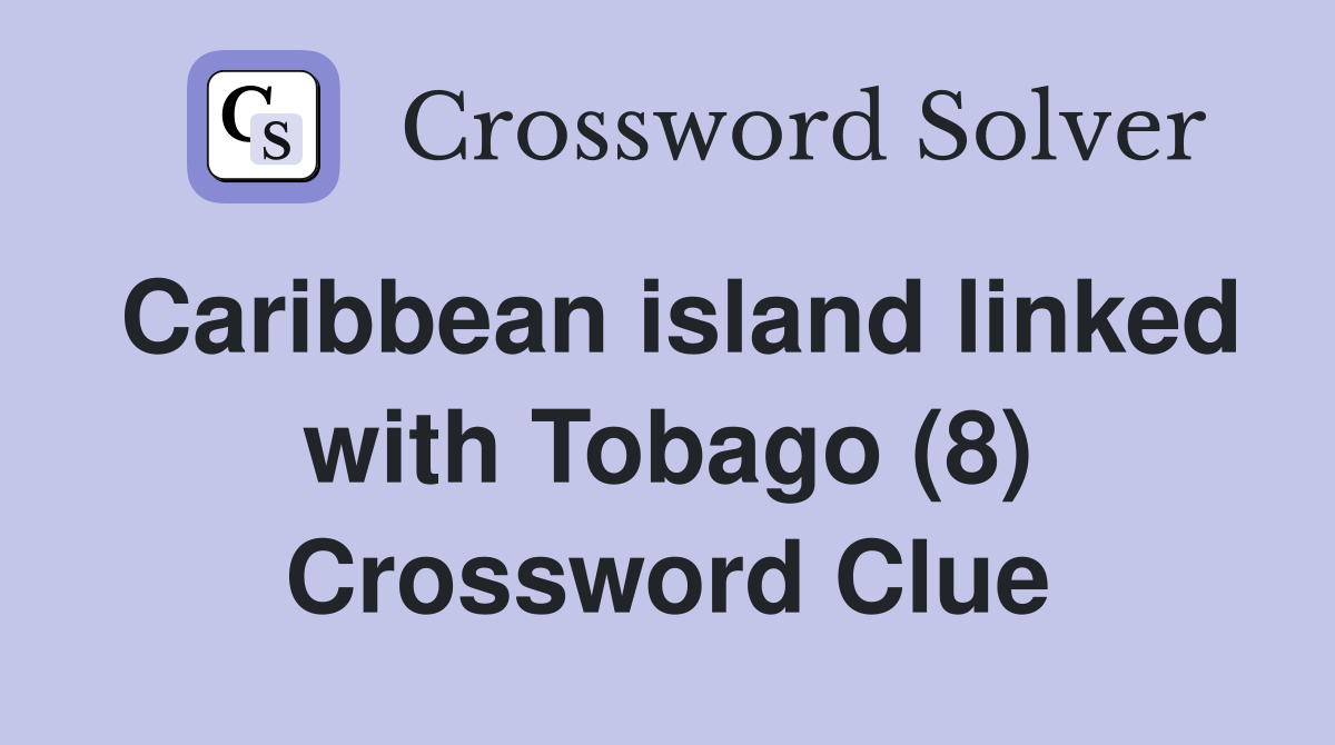 Caribbean island linked with Tobago (8) Crossword Clue