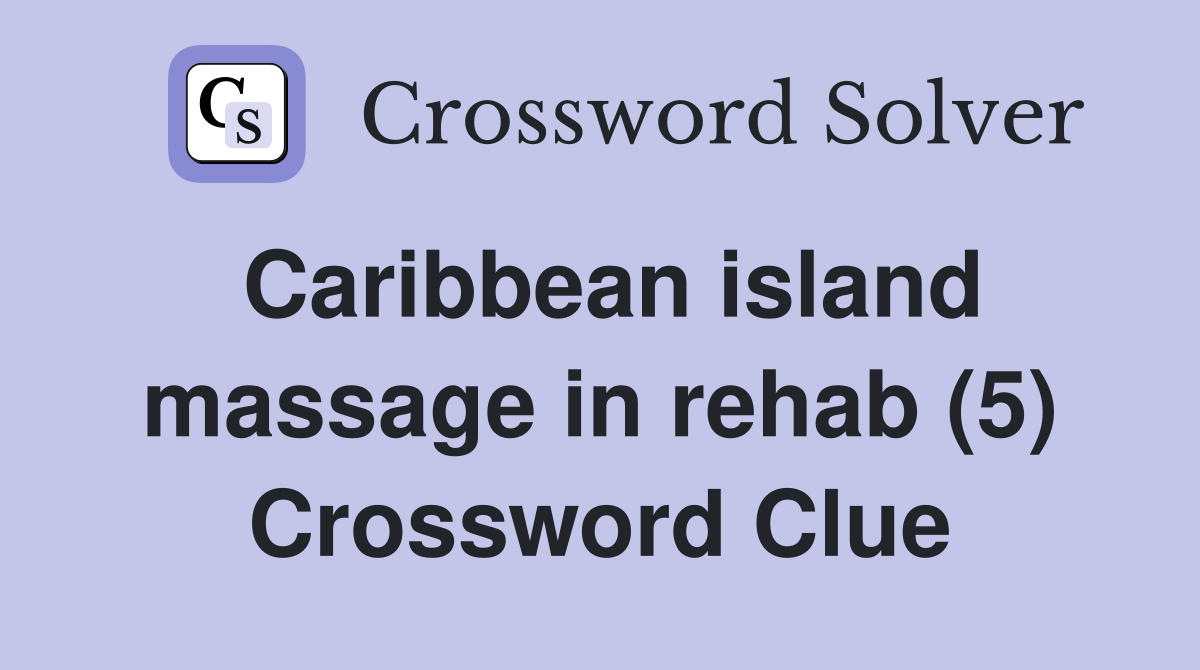 Caribbean island massage in rehab (5) Crossword Clue