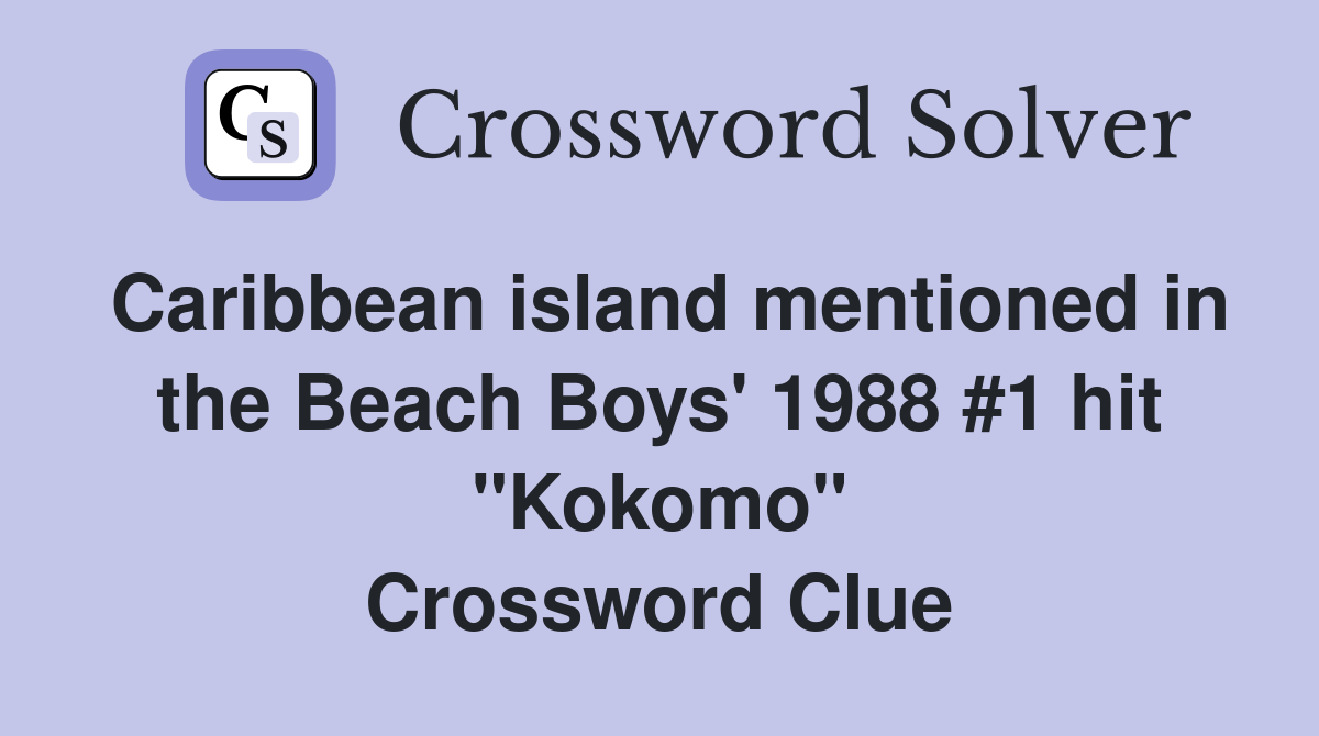 Caribbean island mentioned in the Beach Boys' 1988 #1 hit "Kokomo" Crossword Clue