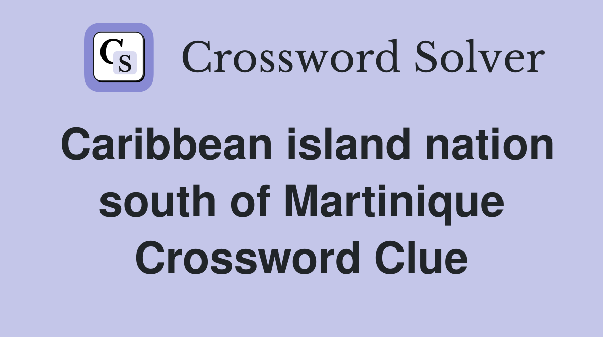 Caribbean island nation south of Martinique Crossword Clue