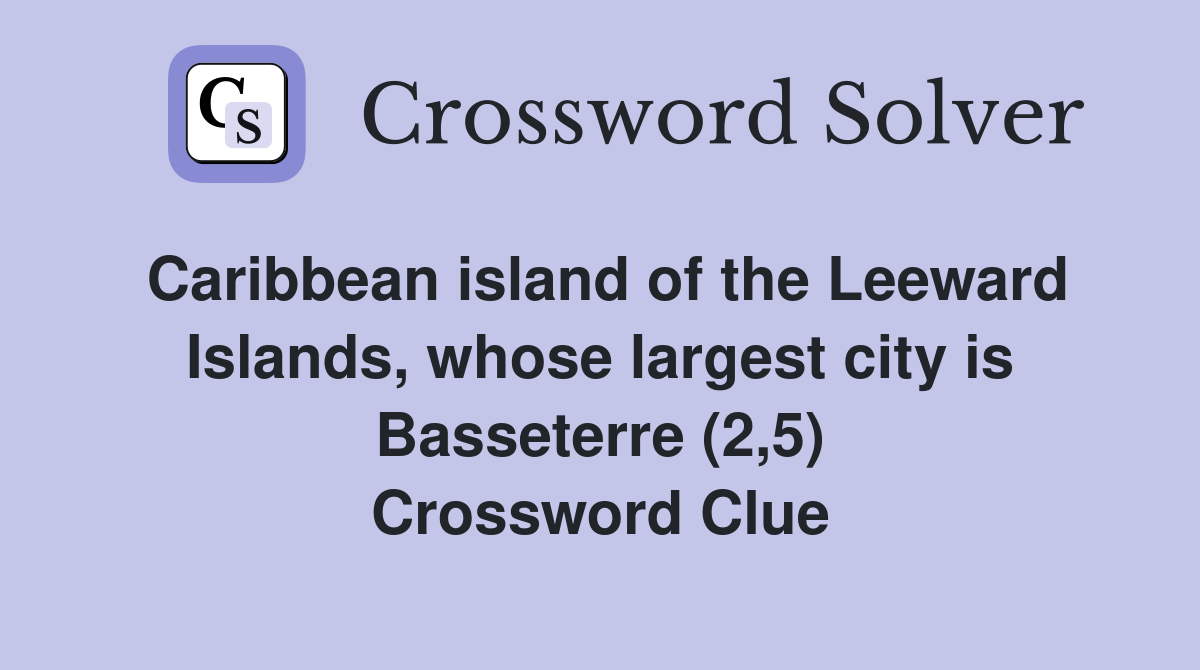 Caribbean island of the Leeward Islands, whose largest city is Basseterre (2,5) Crossword Clue