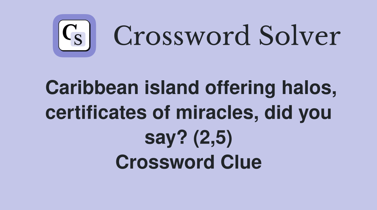 Caribbean island offering halos, certificates of miracles, did you say? (2,5) Crossword Clue