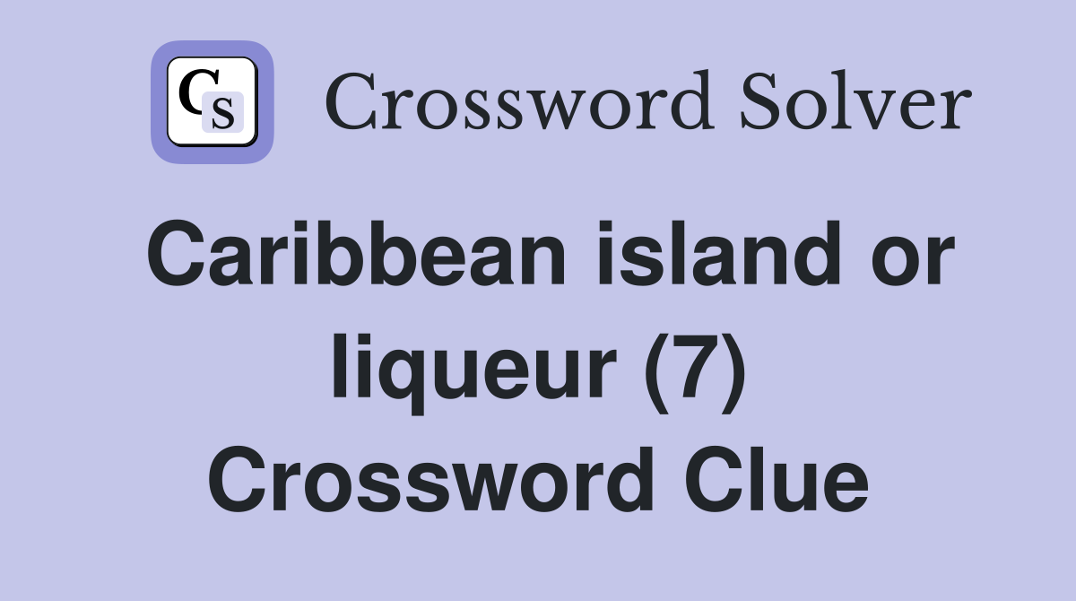Caribbean island or liqueur (7) Crossword Clue