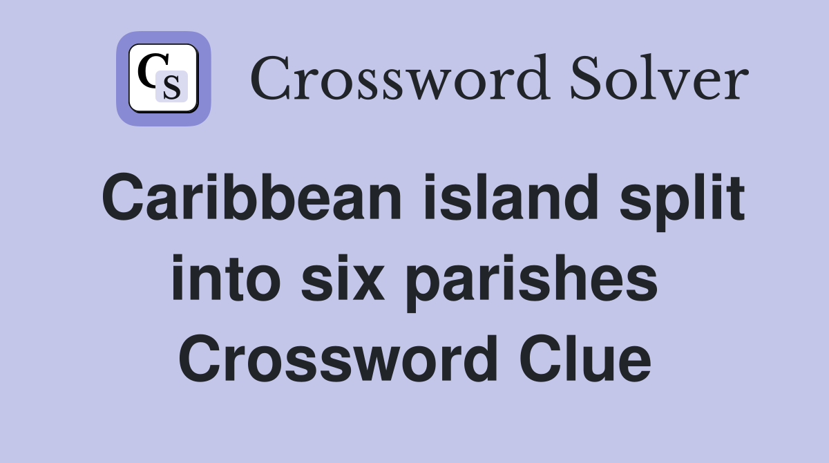 Caribbean island split into six parishes Crossword Clue