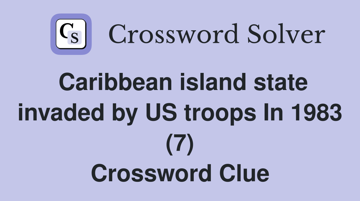 Caribbean island state invaded by US troops In 1983 (7) Crossword Clue