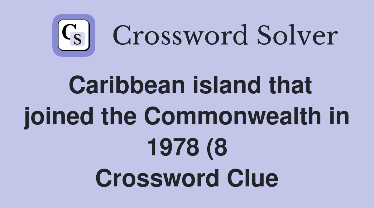 Caribbean island that joined the Commonwealth in 1978 (8) Crossword Caribbean island that joined the Commonwealth in 1978 (8) Crossword