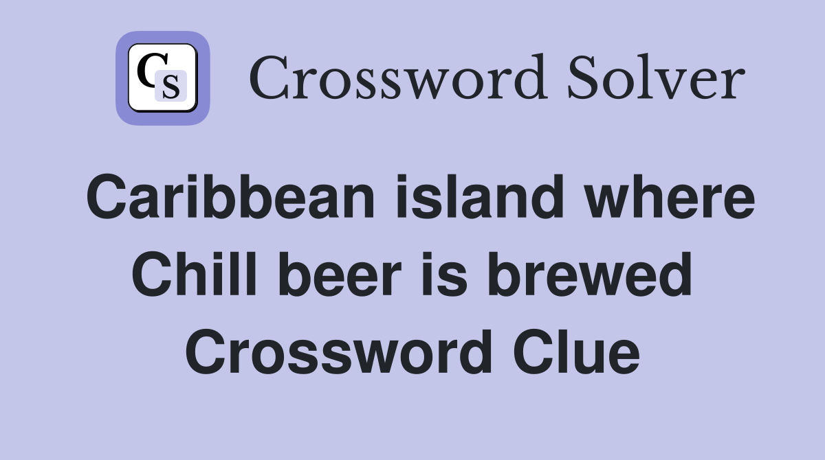 Caribbean island where Chill beer is brewed Crossword Clue