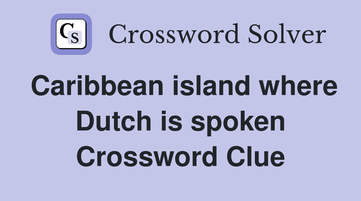 Caribbean island where Dutch is spoken Crossword Clue