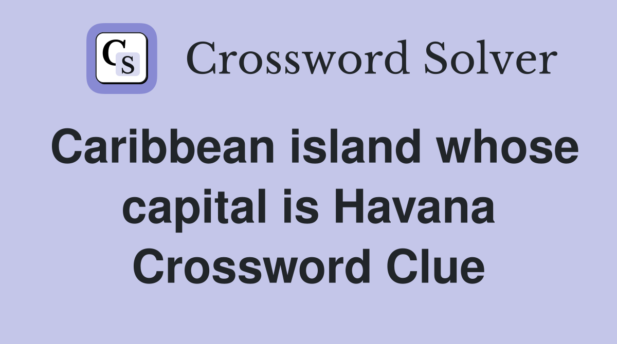 Caribbean island whose capital is Havana Crossword Clue