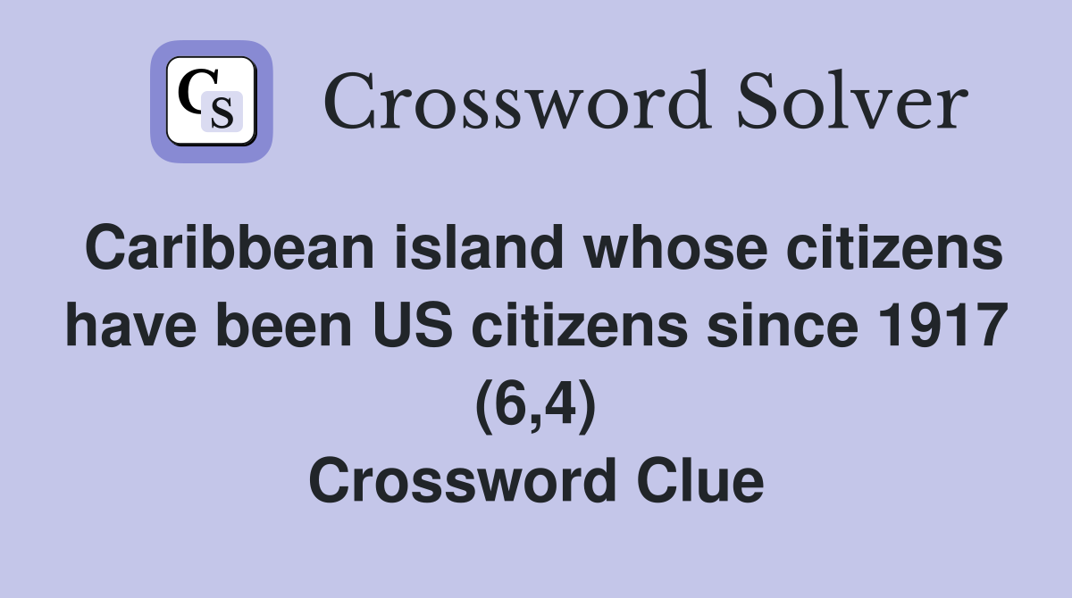 Caribbean island whose citizens have been US citizens since 1917 (6,4) Crossword Clue