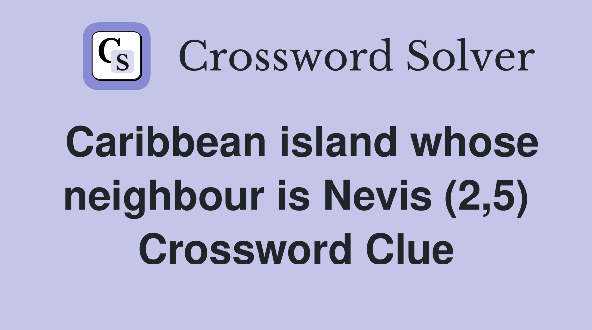 Caribbean island whose neighbour is Nevis (2,5) Crossword Clue