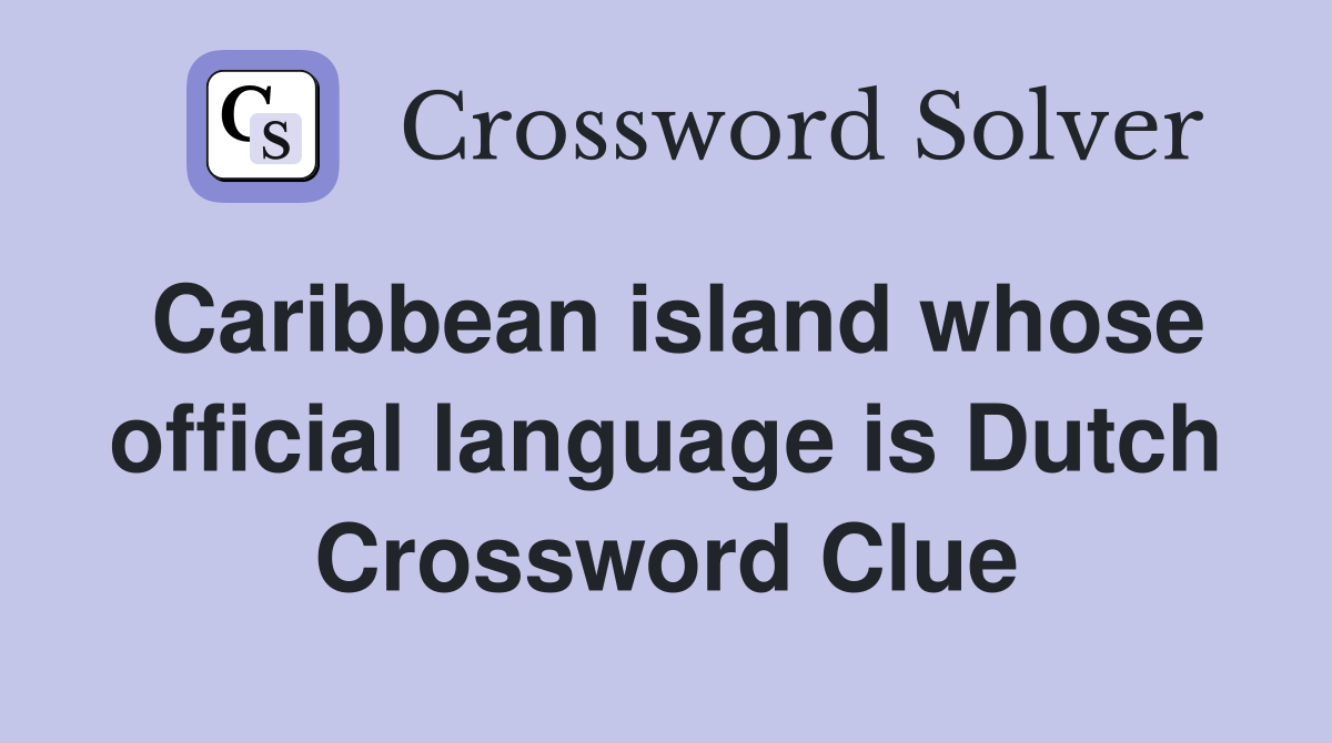 Caribbean island whose official language is Dutch Crossword Clue