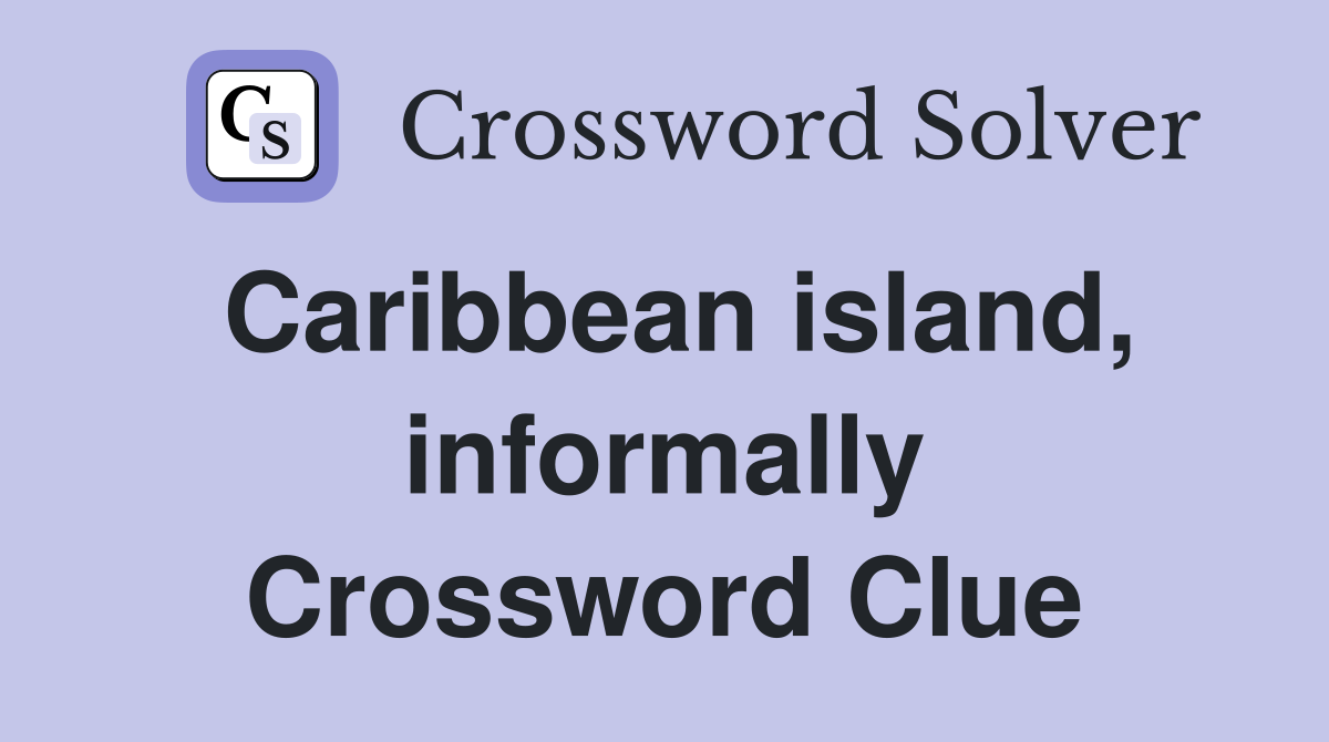 Caribbean island, informally Crossword Clue