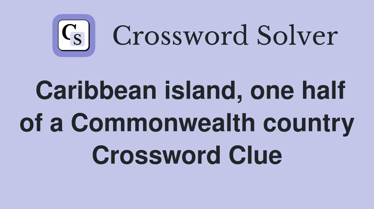 Caribbean island, one half of a Commonwealth country Crossword Clue