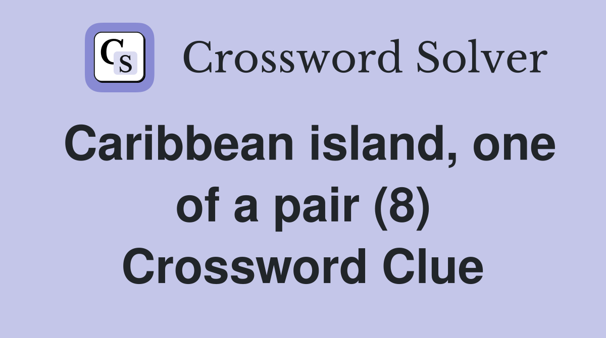 Caribbean island, one of a pair (8) Crossword Clue