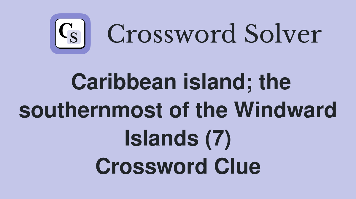 Caribbean island; the southernmost of the Windward Islands (7) Crossword Clue