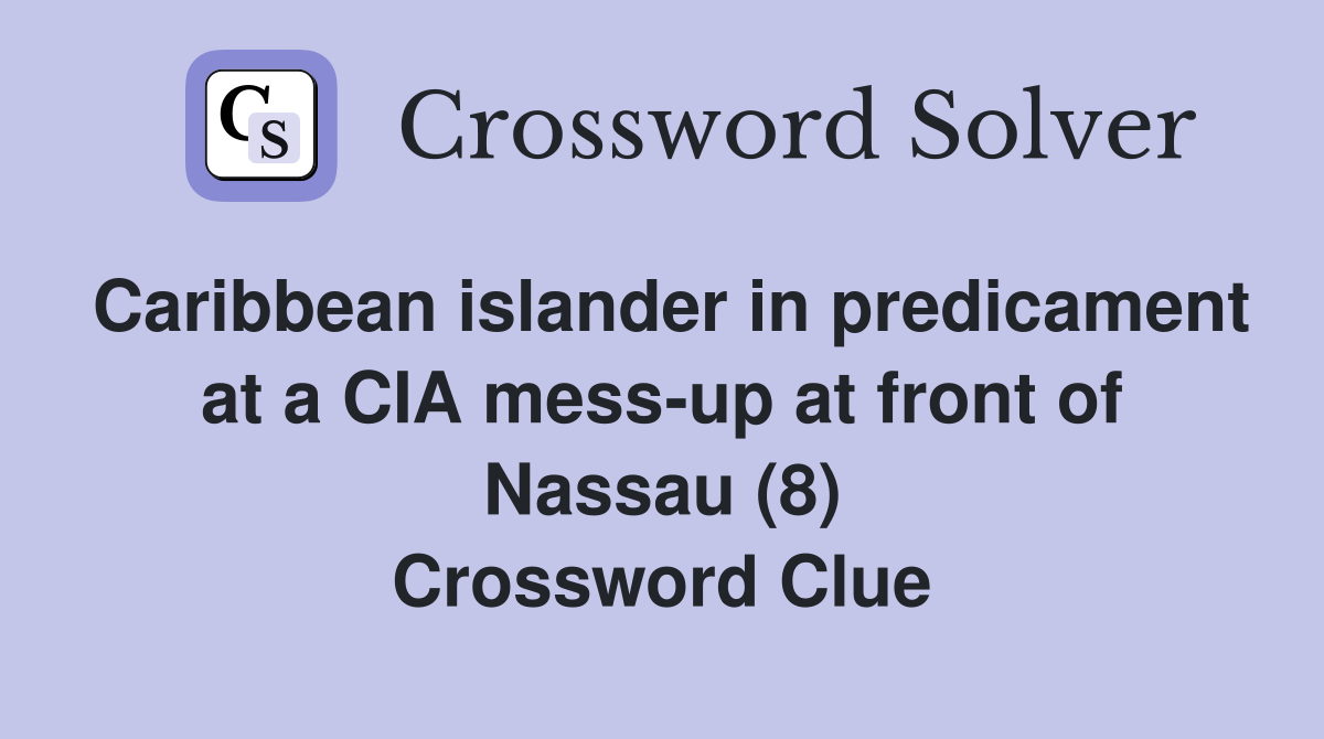 Caribbean islander in predicament at a CIA mess-up at front of Nassau (8) Crossword Clue