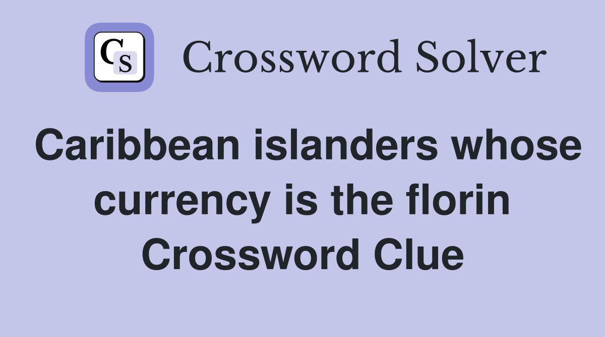 Caribbean islanders whose currency is the florin Crossword Clue