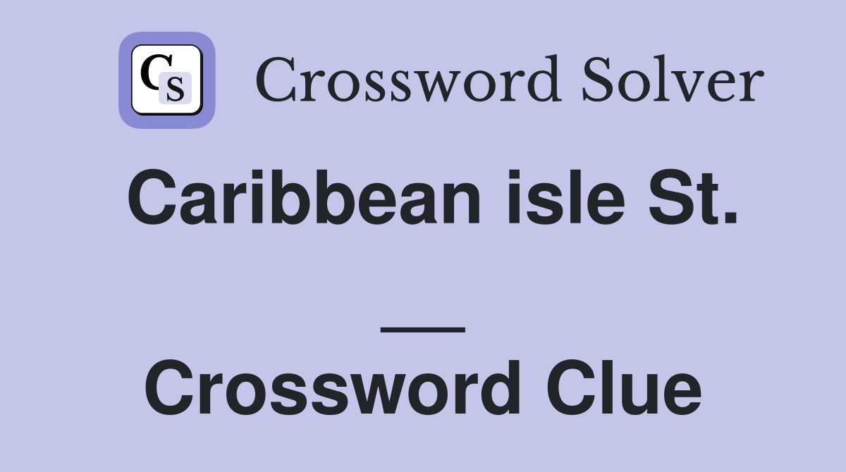 Caribbean isle St. __ Crossword Clue