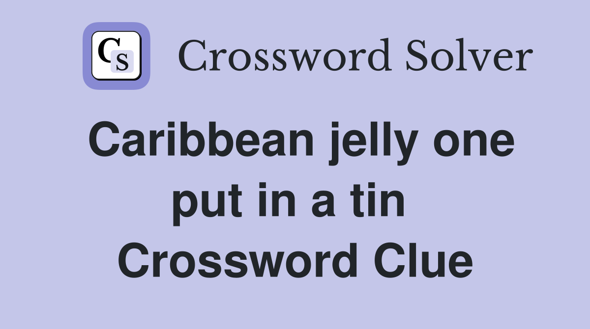 Caribbean jelly one put in a tin  Crossword Clue