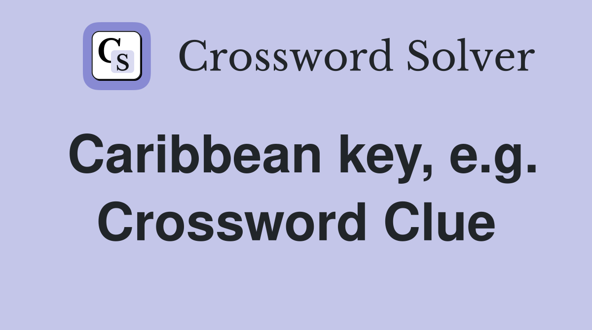 Caribbean key, e.g. Crossword Clue