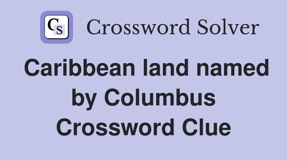 Caribbean land named by Columbus Crossword Clue
