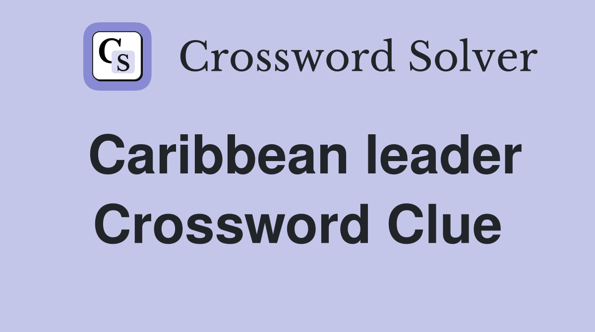 Caribbean leader Crossword Clue