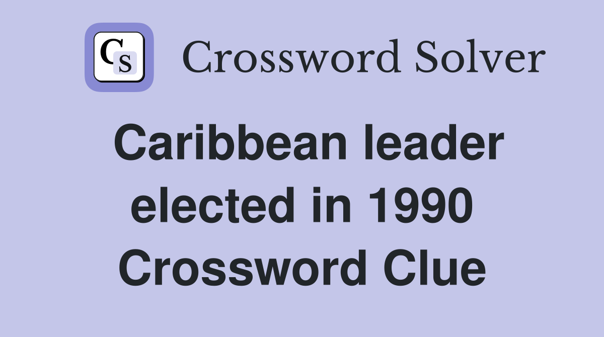Caribbean leader elected in 1990 Crossword Clue