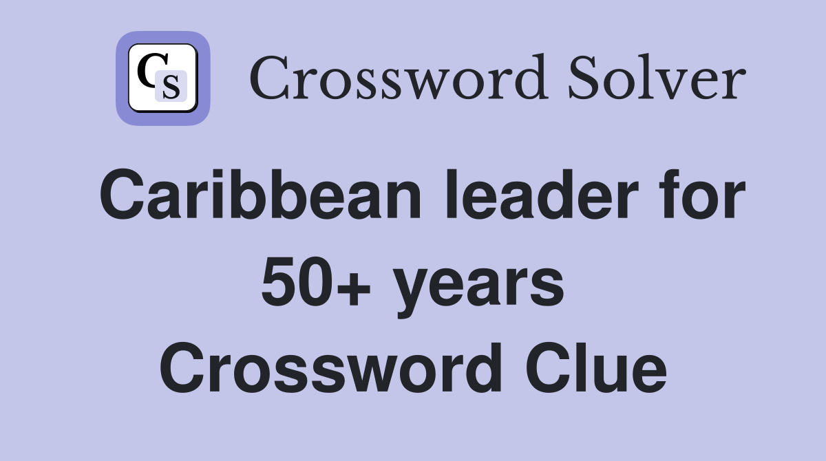 Caribbean leader for 50+ years Crossword Clue